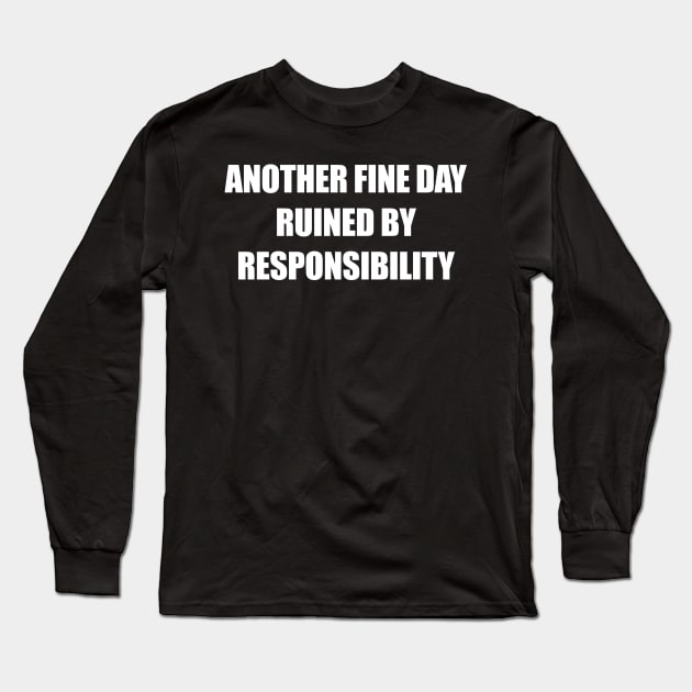 Another Fine Day Ruined By Responsibility Long Sleeve T-Shirt by nikalassjanovic